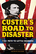 Custers Road to Disaster The Path to Little Bighorn