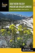 Southern Rocky Mountain Wildflowers A Field Guide to Wildflowers in the Southern Rocky Mountains including Rocky Mountain National Park Second Edit