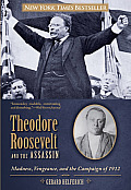 Theodore Roosevelt & the Assassin Madness Vengeance & the Campaign of 1912