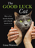 Good Luck Cat How a Cat Saved a Family & a Family Saved a Cat