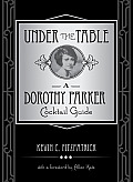 Under the Table A Dorothy Parker Cocktail Guide