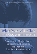 When Your Adult Child Breaks Your Heart Coping with Mental Illness Substance Abuse & Other Issues First Edition First