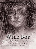 Wild Boy The Real Life of the Savage of Aveyron