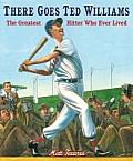 There Goes Ted Williams: The Greatest Hitter Who Ever Lived