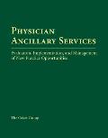 Physician Ancillary Services: Evaluation, Implementation, and Management of New Practice Opportunities: Evaluation, Implementation, and Management of
