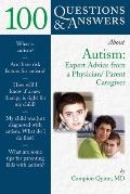 100 Questions & Answers about Autism: Expert Advice from a Physician/Parent Caregiver: Expert Advice from a Physician/Parent Caregiver
