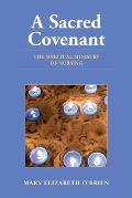A Sacred Covenant: The Spiritual Ministry of Nursing: The Spiritual Ministry of Nursing