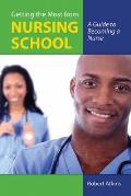 Getting the Most from Nursing School: A Guide to Becoming a Nurse: A Guide to Becoming a Nurse