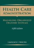 Health Care Administration: Managing Organized Delivery Systems: Managing Organized Delivery Systems