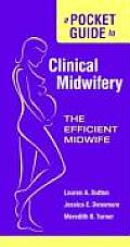 A Pocket Guide to Clinical Midwifery||||A POCKET GUIDE TO CLINICAL MIDWIFERY: THE EFFICIENT MIDWIFE