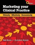 Marketing Your Clinical Practice: Ethically, Effectively, Economically: Ethically, Effectively, Economically