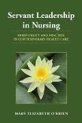 Servant Leadership in Nursing: Spirituality and Practice in Contemporary Health Care