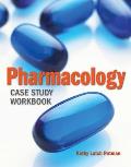 Pharmacology Case Study Workbook||||POD- PHARMACOLOGY CASE STUDY WORKBOOK