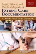 Legal, Ethical, and Practical Aspects of Patient Care Documentation: A Guide for Rehabilitation Professionals: A Guide for Rehabilitation Professional