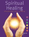 Spiritual Healing A Practical Guide To Hands On Healing