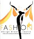 Fashion Design Drawing Course Principles Practice & Techniques The Ultimate Guide for the Aspiring Fashion Artist