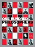 One Hundred Philosophers The Life & Work of the Worlds Greatest Thinkers