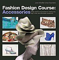 Fashion Design Course Accessories Design Practice & Processes for Creating Hats Bags Shoes & Other Fashion Accessories