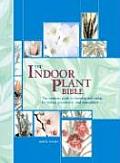 Indoor Plant Bible The Essential Guide to Choosing & Caring for Indoor Greenhouse & Patio Plants