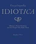 Encyclopedia Idiotica Historys Worst Decisions & the People Who Made Them
