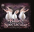 Ballet Spectacular A Girls Guide to Ballet & an Insight Into a Spectacular World