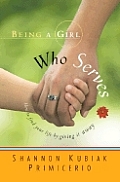 Being a Girl Who Serves: How to Find Your Life by Giving It Away (Being a Girl)