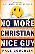 No More Christian Nice Guy When Being Nice Instead of Good Hurts Men Women & Children