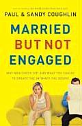 Married But Not Engaged: Why Men Check Out and What You Can Do to Create the Intimacy You Desire