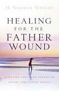 Healing for the Father Wound A Trusted Christian Counselor Offers Time Tested Advice