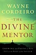 Divine Mentor Growing Your Faith as You Sit at the Feet of the Savior