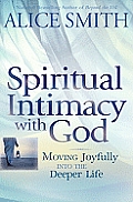 Spiritual Intimacy with God Moving Joyfully Into the Deeper Life