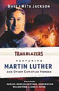 Trailblazers: Featuring Martin Luther and Other Christian Heroes (Trailblazer Books)