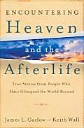 Encountering Heaven & the Afterlife True Stories from People Who Have Glimpsed the World Beyond