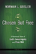 Chosen But Free A Balanced View of Gods Sovereignty & Free Will