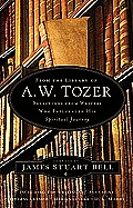 From the Library of A W Tozer Selections from Writers Who Influenced His Spiritual Journey