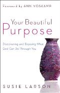 Your Beautiful Purpose Discovering & Enjoying What God Can Do Through You
