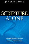 Scripture Alone: Exploring the Bible's Accuracy, Authority, and Authenticity
