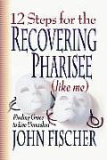 12 Steps for the Recovering Pharisee Like Me