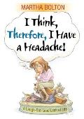 I Think Therefore I Have A Headache