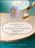 Blessings for the Morning & Evening Life Giving Words of Encouragement to Begin & End Your Day