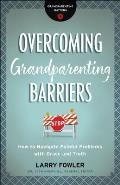 Overcoming Grandparenting Barriers: How to Navigate Painful Problems with Grace and Truth