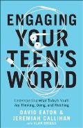 Engaging Your Teen's World: Understanding What Today's Youth Are Thinking, Doing, and Watching