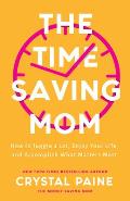 Time Saving Mom How to Juggle a Lot Enjoy Your Life & Accomplish What Matters Most