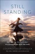 Still Standing: How to Live in God's Light While Wrestling with the Dark