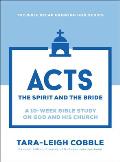 Acts: The Spirit and the Bride--A 10-Week Bible Study on God and His Church