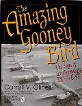 The Amazing Gooney Bird: The Saga of the Legendary DC-3/C-47