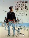 Uniforms of the Republic of Texas: And the Men That Wore Them: 1836-1846