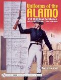 Uniforms of the Alamo and the Texas Revolution and the Men Who Wore Them: 1835-1836