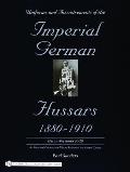 Uniforms & Accoutrements of the Imperial German Hussars 1880-1910 - An Illustrated Guide to the Military Fashion of the Kaiser's Cavalry: 10th Through