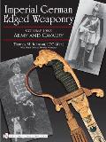 Imperial German Edged Weaponry, Vol. I: Army and Cavalry
